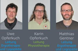 Uwe  Opferkuch Leitung  Ergotherapie  und Logopädie Karin  Opferkuch Leitung Physiotherapie Matthias  Gentner Leitung  Ergotherapie  und Logopädie